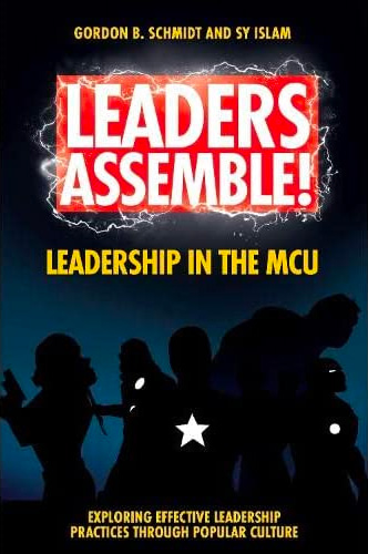 Book cover: Gordon Schmidt and Sy Islam, Leaders Assemble: Leadership in the MCU; Exploring Effective Leadership Practices Through Popular Culture